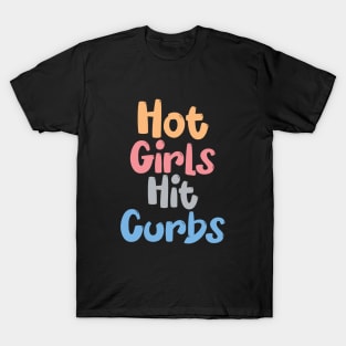 Funny Hot Girls Hit Curbs quote T-Shirt